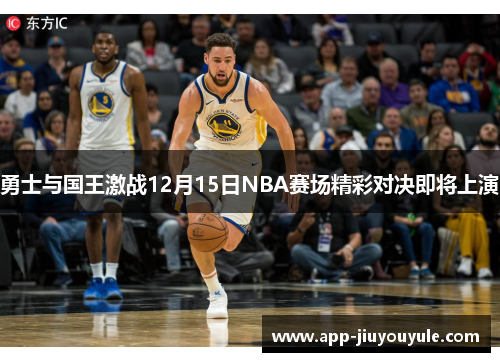 勇士与国王激战12月15日NBA赛场精彩对决即将上演